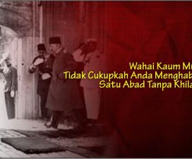 Wahai Kaum Muslim! Tidak Cukupkah Anda Menghabiskan Satu Abad Tanpa Khilafah?!